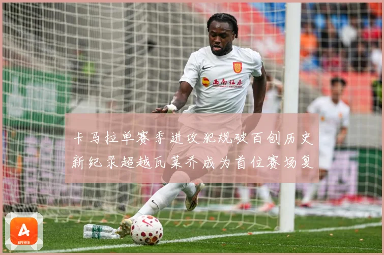 卡马拉单赛季进攻犯规破百创历史新纪录超越瓦莱乔成为首位赛场复盘：最新赛事动态与深度分析