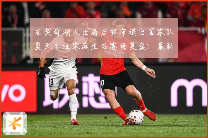 东契奇湖人出局后宣布退出国家队夏天专注家庭生活赛场复盘：最新赛事动态与深度分析