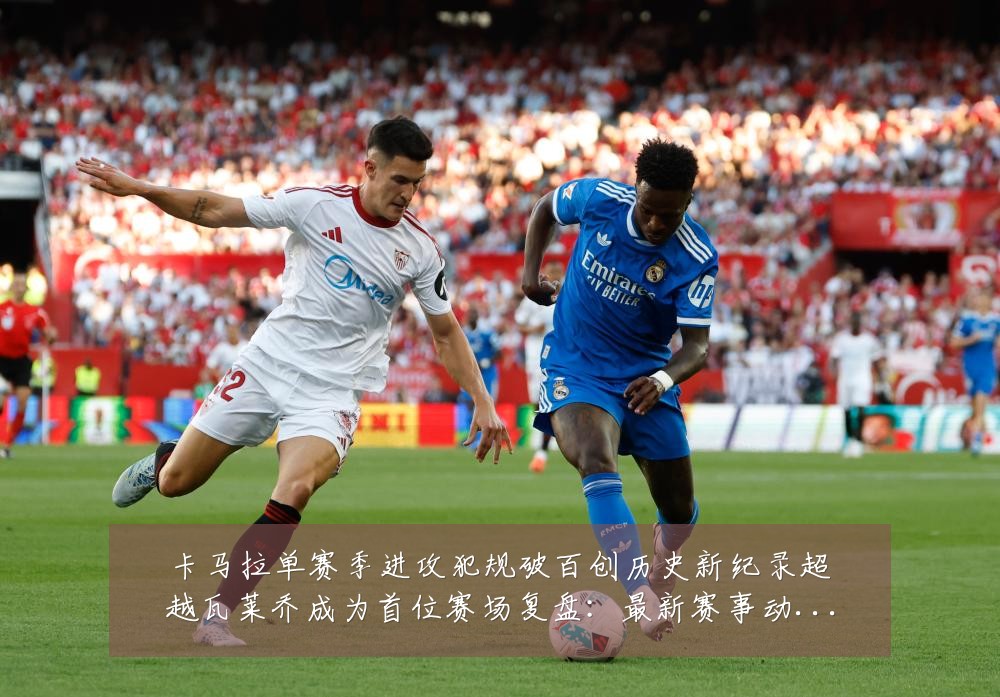 卡马拉单赛季进攻犯规破百创历史新纪录超越瓦莱乔成为首位赛场复盘：最新赛事动态与深度分析